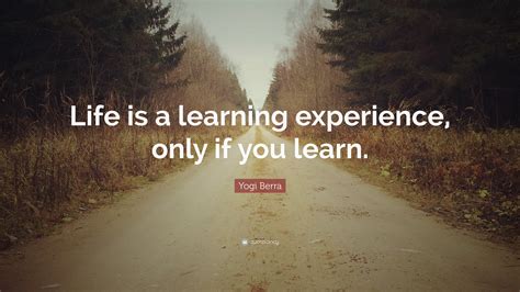 Yogi Berra Quote: “Life is a learning experience, only if you learn.”