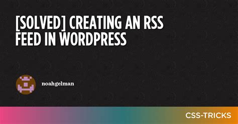 [Solved] Creating An RSS Feed In Wordpress - CSS-Tricks