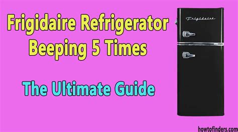 Frigidaire Refrigerator Beeping 5 Times-The Ultimate Guide - How To Finders