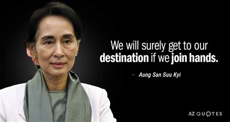 “We will surely get to our destination if we join hands.” ~ Aung San ...