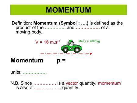 MOMENTUM Definition: Momentum (Symbol : ….) is defined as the product ...