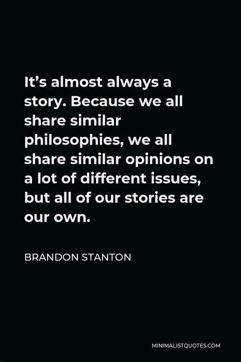 Brandon Stanton Quote: It's almost always a story. Because we all share ...