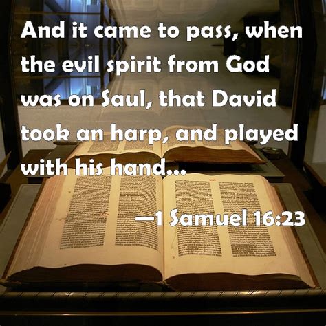 1 Samuel 16:23 And it came to pass, when the evil spirit from God was on Saul, that David took ...