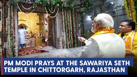 LIVE: PM Narendra Modi prays at the Sawariya Seth Temple in Chittorgarh ...