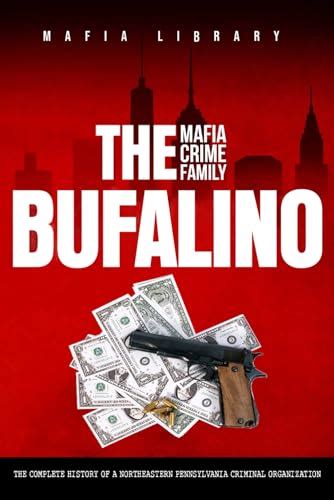 The Bufalino Mafia Crime Family: The Complete History of a Northeastern ...