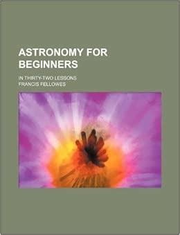 Astronomy for beginners; in thirty-two lessons: Francis Fellowes: 9781130267198: Amazon.com: Books