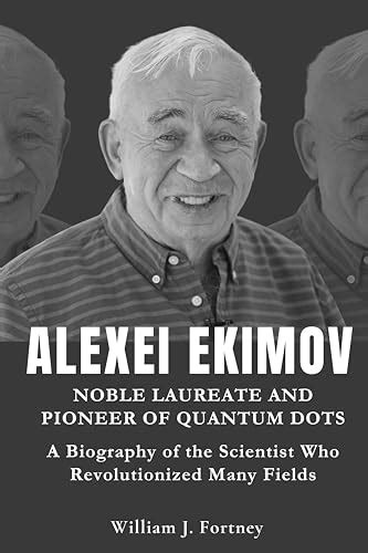 Alexei Ekimov: Nobel Laureate and Pioneer of Quantum Dots: A Biography ...