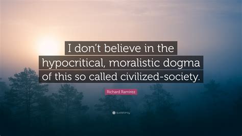 Richard Ramirez Quote: “I don’t believe in the hypocritical, moralistic ...