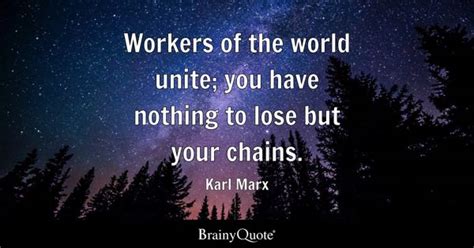 Karl Marx - Workers of the world unite; you have nothing...