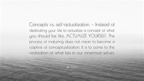 Bruce Lee Quote: “Concepts vs. self-actualization. – Instead of dedicating your life to ...