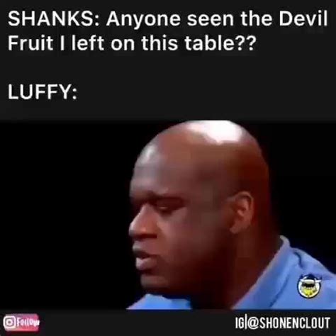 SHANKS: Anyone seen the Devil Fruit left on this table?? LUFFY: - iFunny