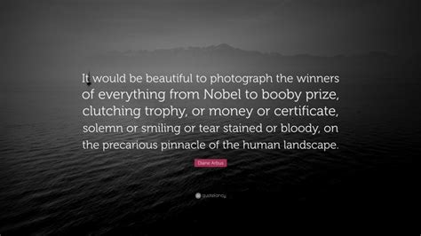 Diane Arbus Quote: “It would be beautiful to photograph the winners of ...