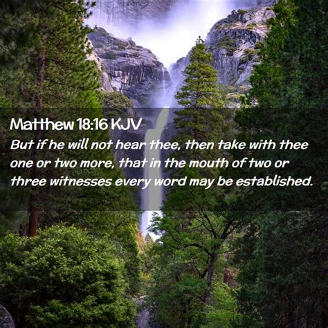 Matthew 18:16 KJV - But if he will not hear thee, then take with thee