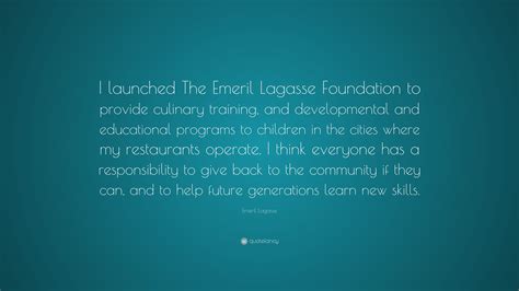 Emeril Lagasse Quote: “I launched The Emeril Lagasse Foundation to provide culinary training ...