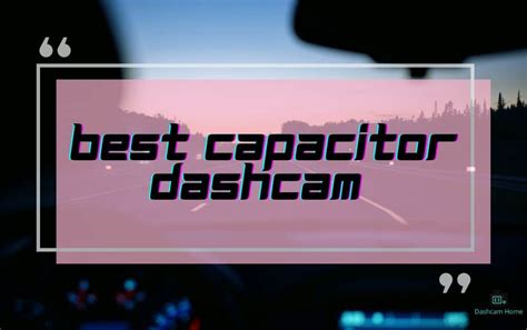 Best Capacitor Dash Cam for 2023: Our Top Picks