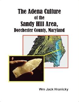 The Adena Culture of the Sandy Hill Area, Dorchester County, Maryland: Wm Jack Hranicky ...