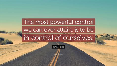 Chris Page Quote: “The most powerful control we can ever attain, is to be in control of ourselves.”