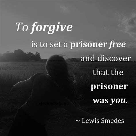 "To forgive is to set a prisoner free and discover that the prisoner was you." ~ Lewis Smedes # ...