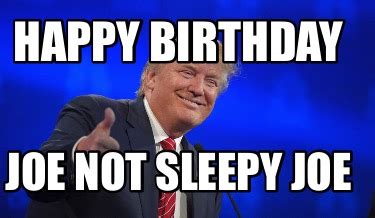 Meme Creator - Funny Happy birthday Joe not sleepy joe Meme Generator at MemeCreator.org!