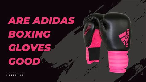 Are Adidas Boxing Gloves Good - A Comprehensive Review