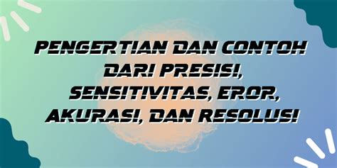 Pengertian dan Contoh dari Presisi, Sensitivitas, Eror, Akurasi, dan Resolusi - Bogor News