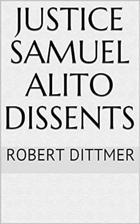 Amazon.com: Justice Samuel Alito Dissents eBook : Dittmer, Robert ...