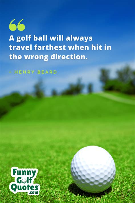 Funny Golf Quotes - A golf ball will always travel farthest when hit in ...