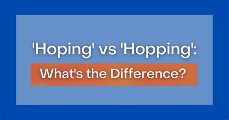 'Hoping' vs 'Hopping': What's the Difference?