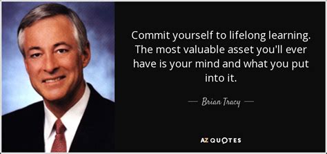 Brian Tracy quote: Commit yourself to lifelong learning. The most ...