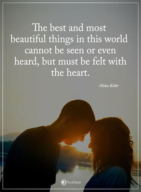 The best and most beautiful things in this world cannot be seen or even heard, but must be felt ...