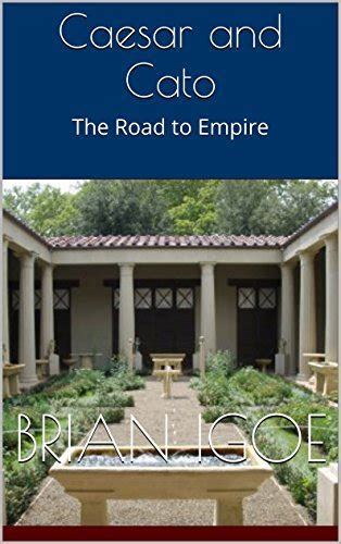 Cato versus Caesar: And their Roads to Empire by Brian Igoe | Goodreads