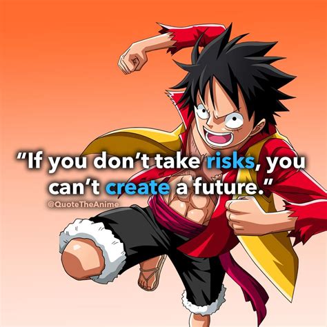 'If you don't take risks, you can't create a future.'. Quote The Anime. QTA. Luffy Quotes. One ...