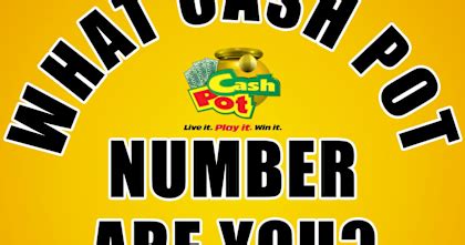 What CASH POT Number are you?