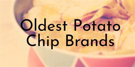 8 of the Oldest Potato Chip Brands in the World - Oldest.org