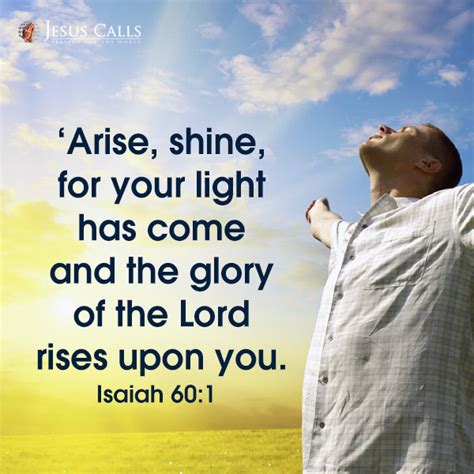 Arise, shine, for your light has come and the glory of the Lord rises ...