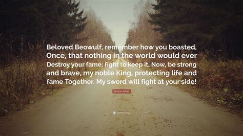 Burton Raffel Quote: “Beloved Beowulf, remember how you boasted, Once ...