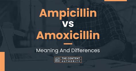 Ampicillin vs Amoxicillin: Meaning And Differences