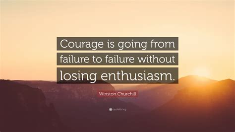 Winston Churchill Quote: “Courage is going from failure to failure ...