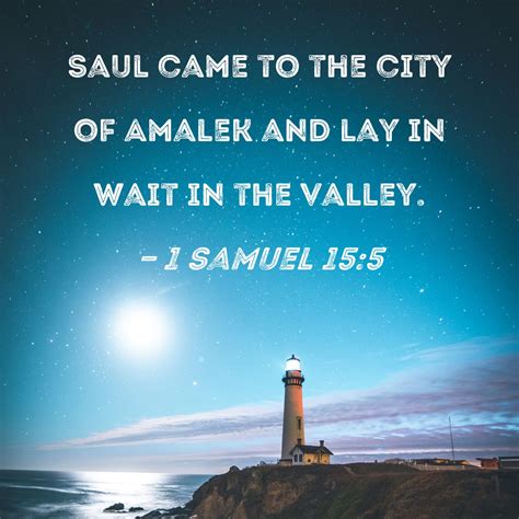 1 Samuel 15:5 Saul came to the city of Amalek and lay in wait in the valley.