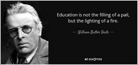 William Butler Yeats quote: Education is not the filling of a pail, but ...