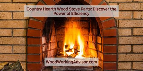 Country Hearth Wood Stove Parts: Discover the Power of Efficiency – Woodworking Advisor