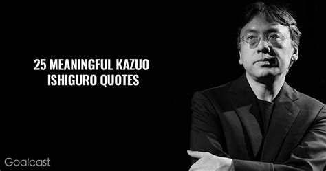 25 Kazuo Ishiguro Quotes for a Deeper Understanding of the World