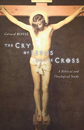 The Cry of Jesus on the Cross: A Biblical and Theological Study - The ...