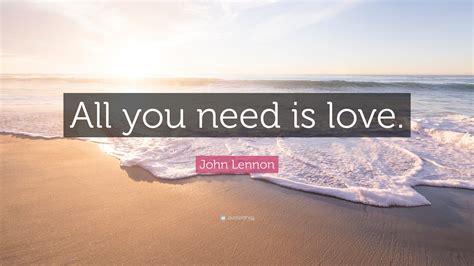 John Lennon Quote: “All you need is love.”