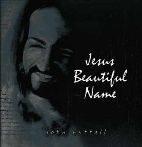 Jesus beautiful name | John Nuttall