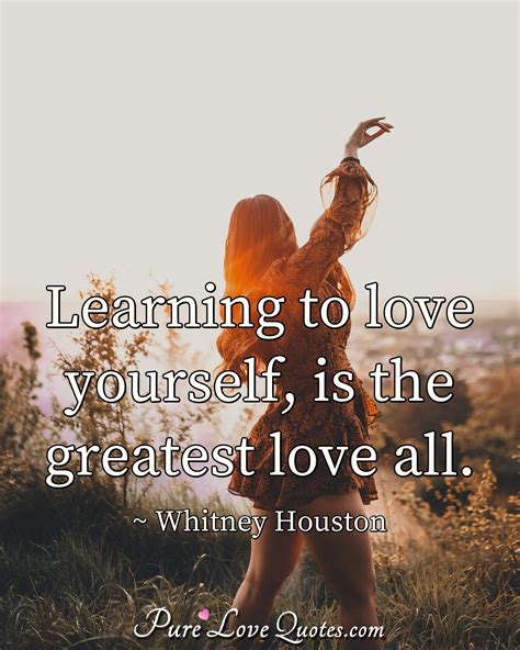 Learning to love yourself, is the greatest love all. | PureLoveQuotes