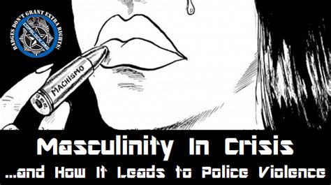 Masculinity in Crisis and How it Leads to Police Violence | Cop Block