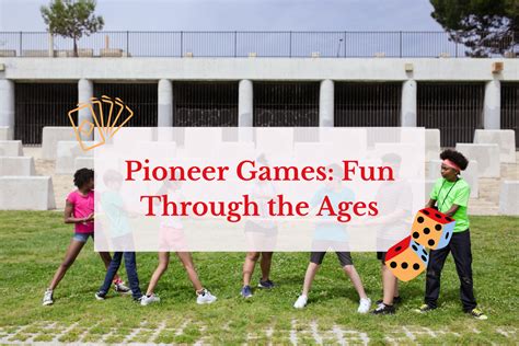 Pioneer Games: Fun Through the Ages: From the 1600s to 2023