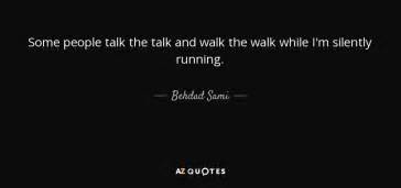 Behdad Sami quote: Some people talk the talk and walk the walk while...