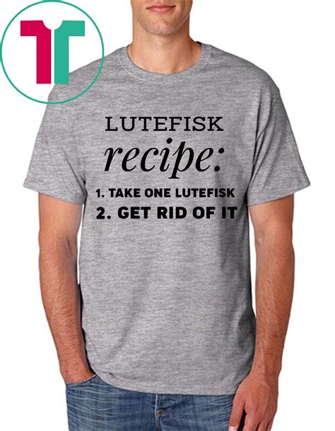 Lutefisk recipe take one lutefisk get rid of it Classic T-Shirt - ShirtsMango Office